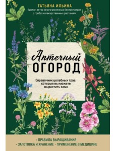 Аптечный огород. Справочник целебных трав, которые вы можете вырастить сами Аптечный огород. Справочник целебных трав, которые вы можете вырастить сами