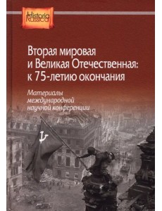 Вторая мировая и Великая Отечественная: к 75-летию окончания. Материалы международной научной конфер Вторая мировая и Великая Отечественная: к 75-летию окончания. Материалы международной научной конфер