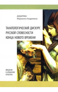 Танатологический дискурс русской словесности конца Нового времени. Введение в апофатику культуры