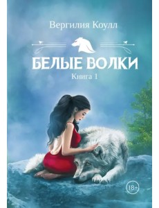 Белые волки. Книга 1 Белые волки. Книга 1