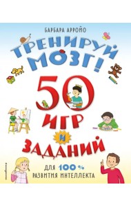 Тренируй мозг! 50 игр и заданий для 100 % развития интеллекта