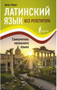 Латинский язык без репетитора. Самоучитель латинского языка
