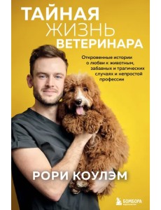 Тайная жизнь ветеринара. Откровенные истории о любви к животным, забавных и трагических случаях