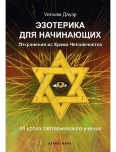 Эзотерика для начинающих. Откровения из Храма Человечества. 44 урока эзотерического учения Эзотерика для начинающих. Откровения из Храма Человечества. 44 урока эзотерического учения