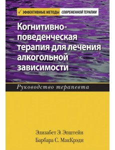 Когнитивно-поведенческая терапия для лечения алкогольной зависимости. Руководство терапевта