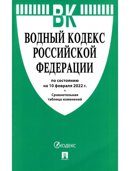 Водный кодекс РФ по состоянию на 10.02.2022 с таблицей изменений