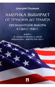 Америка выбирает от Трумэна до Трампа. Президентские выборы в США с 1948 г. Книга 1