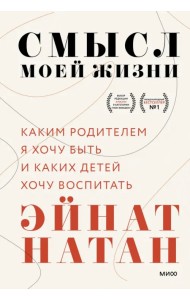 Смысл моей жизни. Каким родителем я хочу быть и каких детей хочу воспитать