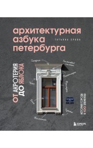Архитектурная азбука Петербурга. От акротерия до яблока. история города в 100 элементах