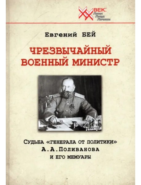 Чрезвычайный военный министр. Судьба "генерала от политики" А.А. Поливанова и его мемуары