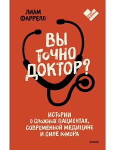 Вы точно доктор? Истории о сложных пациентах, современной медицине и силе юмора