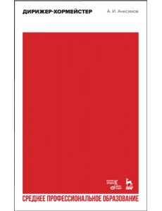 Дирижер-хормейстер. Учебное пособие для СПО Дирижер-хормейстер. Учебное пособие для СПО
