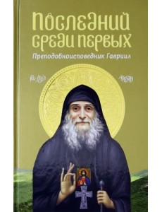 Последний среди первых. Преподобноисповедник Гавриил Последний среди первых. Преподобноисповедник Гавриил