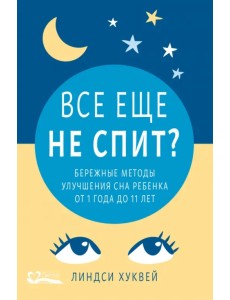 Все еще не спит? Бережные методы улучшения сна ребенка от 1 года до 11 лет Все еще не спит? Бережные методы улучшения сна ребенка от 1 года до 11 лет