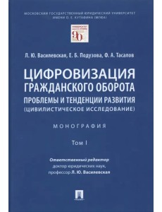 Цифровизация гражданского оборота. Проблемы и тенденции развития (цивилистическое исслед.). Том 1 Цифровизация гражданского оборота. Проблемы и тенденции развития (цивилистическое исслед.). Том 1