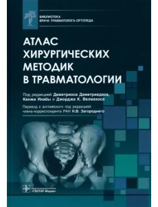 Атлас хирургических методик в травматологии. Библиотека врача травматолога-ортопеда