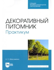 Декоративный питомник. Практикум. Учебное пособие для СПО Декоративный питомник. Практикум. Учебное пособие для СПО