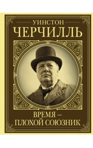 Уинстон Черчилль. Время - плохой союзник