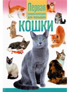 Кошки. Первая энциклопедия для малышей