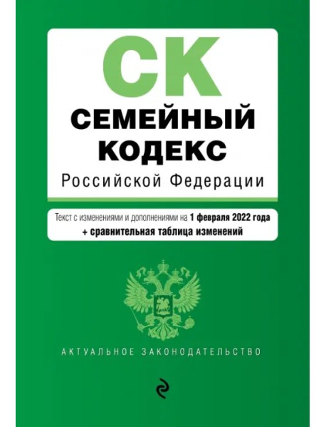 Семейный кодекс Российской Федерации. Текст с изменениями и дополнениями на 1 февраля 2022 года