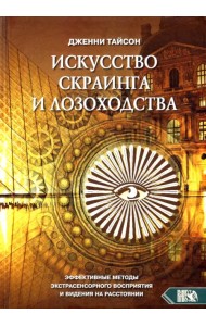 Искусство скраинга и лозоходства. Эффективные методы экстрасенсорного восприятия и видения на расст.