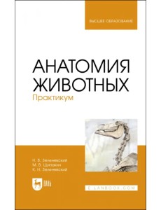 Анатомия животных.Практикум.Учебное пособие для вузов Анатомия животных.Практикум.Учебное пособие для вузов