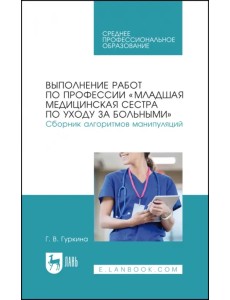 Выполнение работ по профессии «Младшая медицинская сестра по уходу за больными». Сборник алгоритмов манипуляций. Учебное пособие для СПО