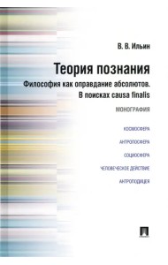 Теория познания. Философия как оправдание абсолютов. В поисках causa finalis. Монография