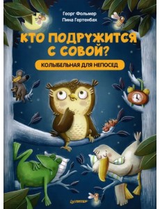 Кто подружится с совой? Колыбельная в стихах для непосед