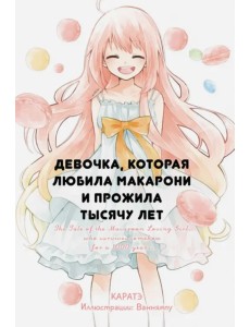 Девочка, которая любила макарони и прожила тысячу лет (ранобэ) Девочка, которая любила макарони и прожила тысячу лет (ранобэ)
