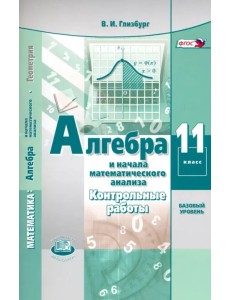 Алгебра и начала математического анализа. 11 класс. Контрольные работы. Базовый уровень. ФГОС Алгебра и начала математического анализа. 11 класс. Контрольные работы. Базовый уровень. ФГОС