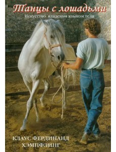 Танцы с лошадьми. Искусство владения языком тела Танцы с лошадьми. Искусство владения языком тела