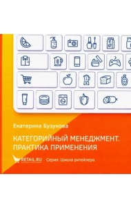 Категорийный менеджмент. Практика применения. Управление ассортиментом в кейсах и иллюстрациях