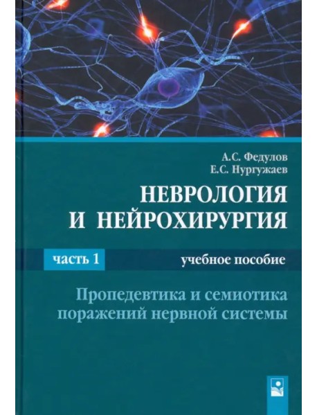 Неврология и нейрохирургия. В 2-х частях. Часть 1. Пропедевтика и семиотика поражений нервной систем