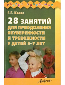 28 занятий для преодоления неуверенности и тревожности у детей 5-7 лет 28 занятий для преодоления неуверенности и тревожности у детей 5-7 лет