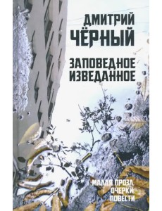 Заповедное изведанное. Малая проза, очерки, повести