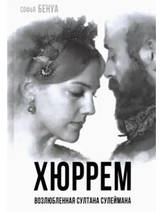 Хюррем. Возлюбленная султана Сулеймана Хюррем. Возлюбленная султана Сулеймана