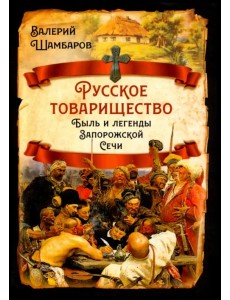 Русское товарищество. Быль и легенды Запорожской Сечи