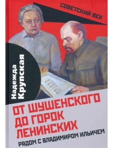 От Шушенского до горок Ленинских. Рядом с Владимиром Ильичем