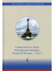 История Севастополя в трех томах. Том II. Севастополь в эпоху Российской империи. Конец XVIII-1917г.