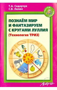 Познаём мир и фантазируем с кругами Луллия. Практическое пособие для занятий с детьми 3-7 лет