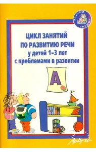 Цикл занятий по развитию речи у детей 1-3 лет с проблемами в развитии