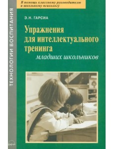 Упражнения для интеллектуального тренинга младших школьников Упражнения для интеллектуального тренинга младших школьников