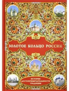 Золотое кольцо России. История. Достопримечательности. Традиции