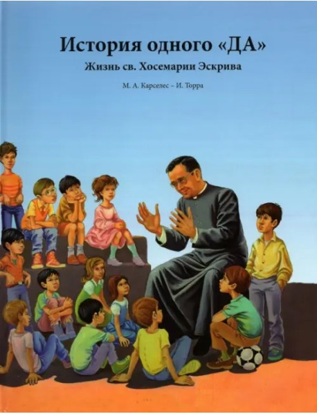 История одного «ДА». Жизнь св. Хосемарии Эскрива для детей