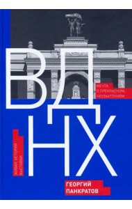 ВДНХ. Мечта о прекрасном, несбыточном. Живая история выставки
