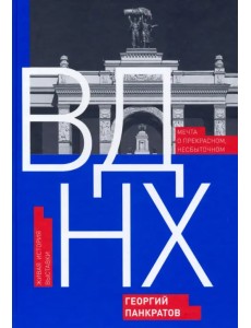 ВДНХ. Мечта о прекрасном, несбыточном. Живая история выставки