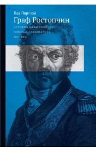 Граф Ростопчин. История незаурядного генерал губернатора Москвы