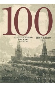 100 стихотворений о Москве. Антология. С параллельным переводом на китайский язык