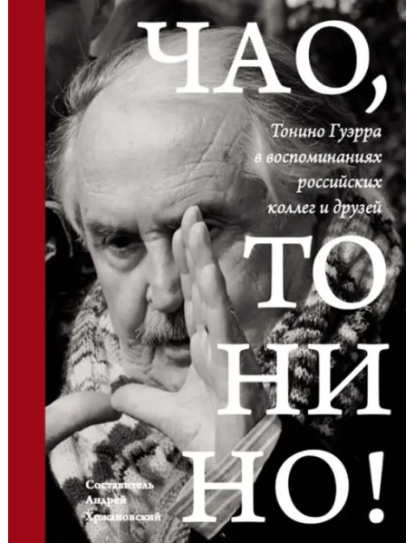 Чао, Тонино! Тонино Гуэрра в воспоминаниях российских коллег и друзей